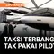 TAK PAKAI PILOT! TAKSI TERBANG LISTRIK SIAP MENGUDARA