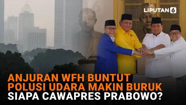 Mulai dari anjuran WFH buntut polusi udara makin buruk hingga siapa cawapres Prabowo, berikut sejumlah berita menarik News Flash Liputan6.com.