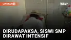Astagfirullah, Siswi SMP Dirudapaksa Hingga Jalani Perawatan Intensif