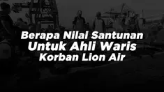 Ahli waris korban kecelakaan Lion Air JT 610 berhak mendapatkan santunan. Berapa kah nilainya?