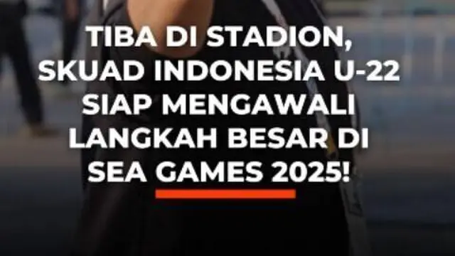 Tiba di Stadion, Skuad Indonesia U-22 Siap Mengawali Langkah Besar di?SEA?Games?2025!
