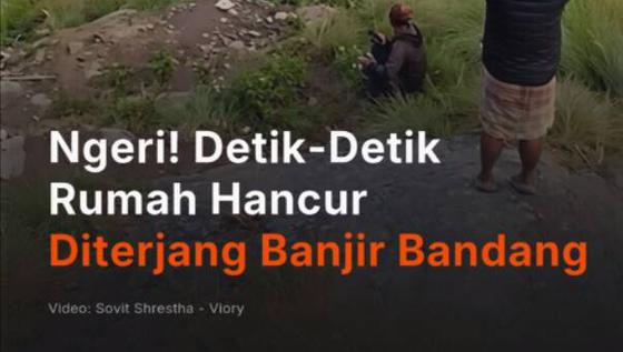 Ngeri! Detik-Detik Rumah Hancur Diterjang Banjir Bandang