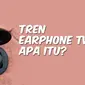 Tren earphone TWS, Apa Itu? (Doc: Liputan6.com)