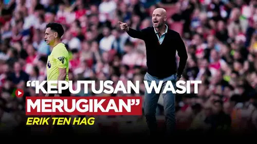 VIDEO: Kalah dari Arsenal, Erik ten Hag Sebut Keputusan Wasit Merugikan MU