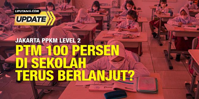 Liputan6 Update: Jakarta PPKM Level 2, PTM 100 % di Sekolah Tetap Berlanjut?
