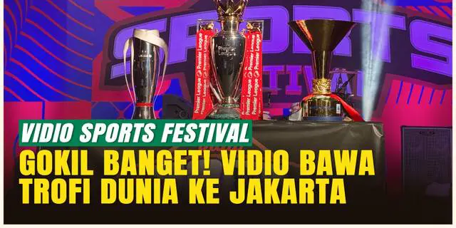 Vidio Sport Festival 2025: Pertama Kalinya TROFI EPL, Serie A &amp; LaLiga Kumpul di GBK!