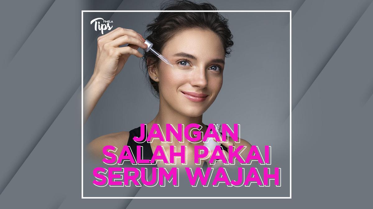 Cara Pakai Serum Wajah yang Benar untuk Hasil Maksimal