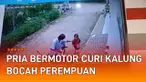 Aksi jahat dilakukan oleh seorang pria bermotor yang mencuri kalung bocah perempuan mengundang perhatian.