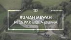 Berikut daftar 10 rumah mewah miliki para pesepak bola dunia. Rumah milik David Beckham jadi yang termahal dengan harga 348 miliar rupiah.