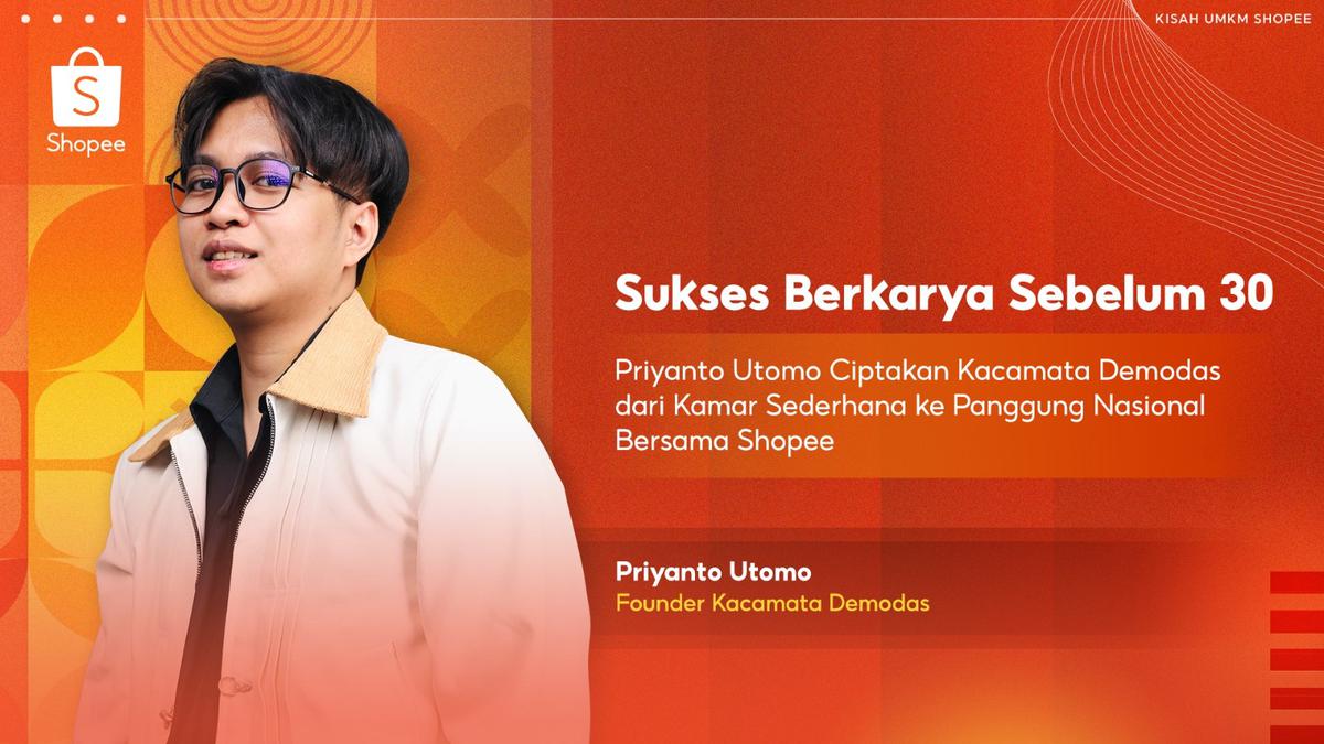 Belum Genap 30 Tahun, Priyanto Utomo Sukses Bawa Kacamata Demodas ke Panggung Nasional Bersama Shopee
