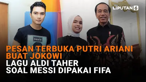 VIDEO: Pesan Terbuka Putri Ariani Buat Jokowi, Lagu Aldi Taher Soal Messi Dipakai FIFA