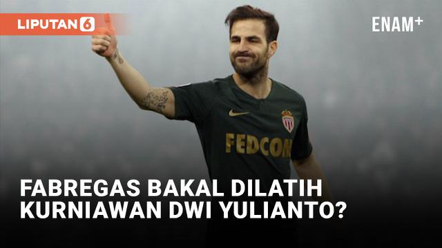 Cesc Fabregas Bakal Dilatih Kurniawan Dwi Yulianto?