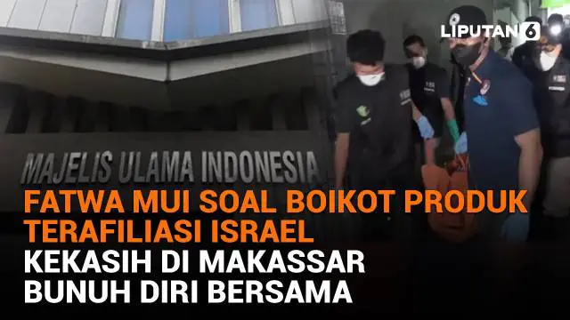 Mulai dari fatwa MUI soal boikot produk terafiliasi Israel hingga kekasih di Makassar bunuh diri bersama, berikut sejumlah berita menarik News Flash Liputan6.com.