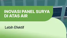 Inovasi Energi: Panel Surya Terapung Gerakkan Industri Tanpa Ganggu Sawah