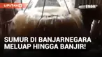 Heboh! Sumur Milik Warga di Banjarnegara Meluap hingga ke Rumah Tetangga